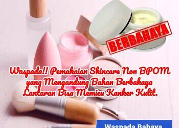 Waspada!! Pemakaian Skincare Non BPOM yang Mengandung Bahan Berbahaya Lantaran Bisa Memicu Kanker Kulit.